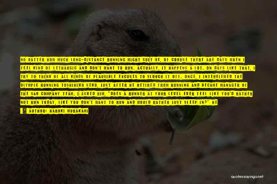 Haruki Murakami Quotes: No Matter How Much Long-distance Running Might Suit Me, Of Course There Are Days When I Feel Kind Of Lethargic