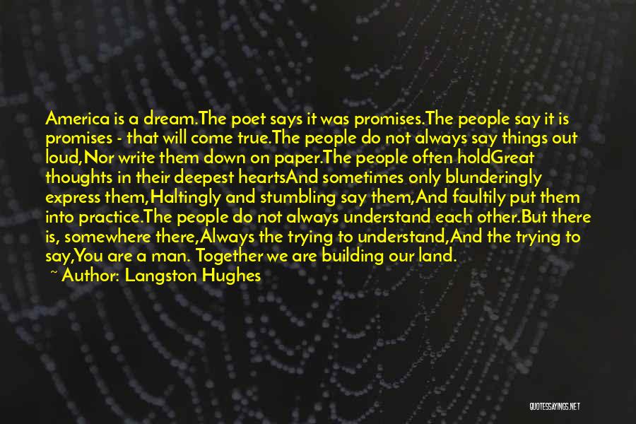 Langston Hughes Quotes: America Is A Dream.the Poet Says It Was Promises.the People Say It Is Promises - That Will Come True.the People