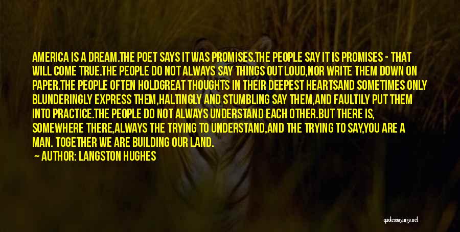 Langston Hughes Quotes: America Is A Dream.the Poet Says It Was Promises.the People Say It Is Promises - That Will Come True.the People