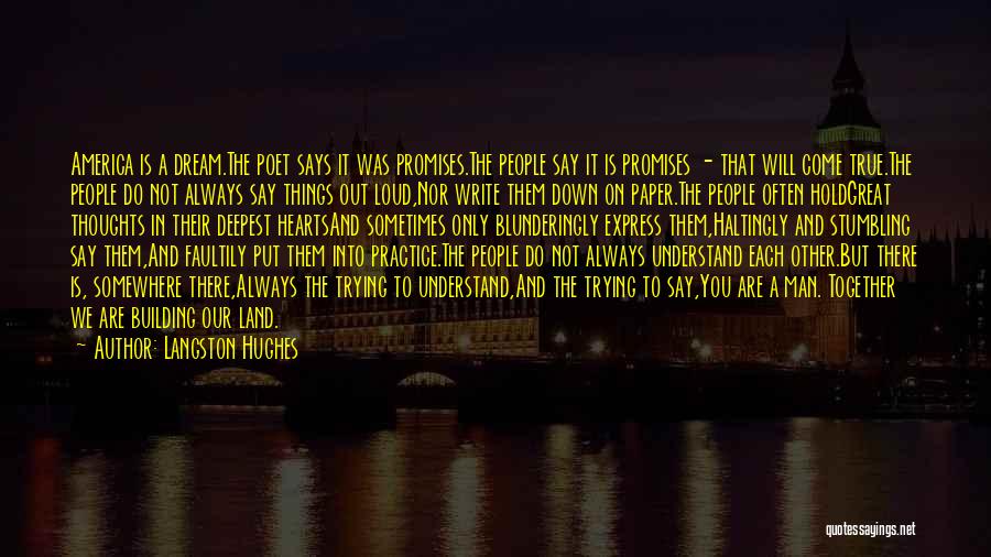 Langston Hughes Quotes: America Is A Dream.the Poet Says It Was Promises.the People Say It Is Promises - That Will Come True.the People