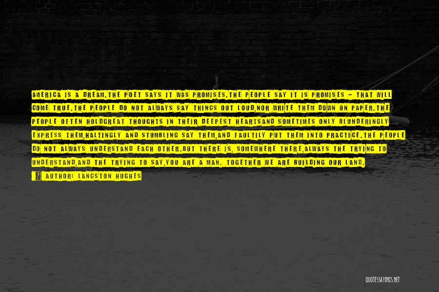 Langston Hughes Quotes: America Is A Dream.the Poet Says It Was Promises.the People Say It Is Promises - That Will Come True.the People