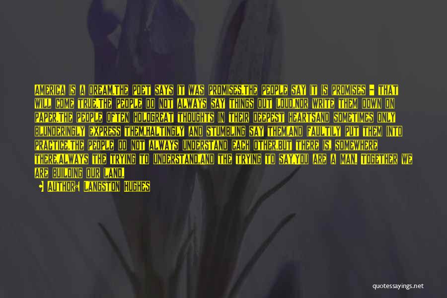 Langston Hughes Quotes: America Is A Dream.the Poet Says It Was Promises.the People Say It Is Promises - That Will Come True.the People