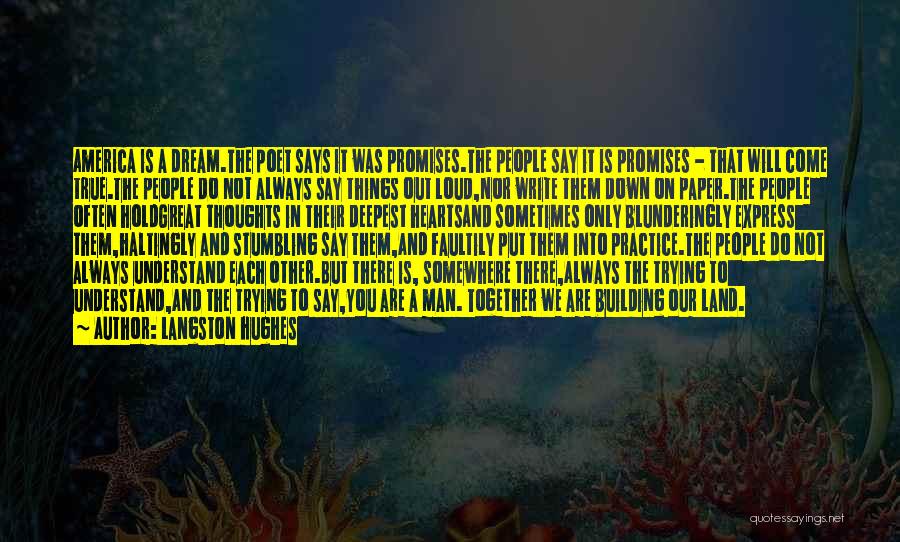 Langston Hughes Quotes: America Is A Dream.the Poet Says It Was Promises.the People Say It Is Promises - That Will Come True.the People