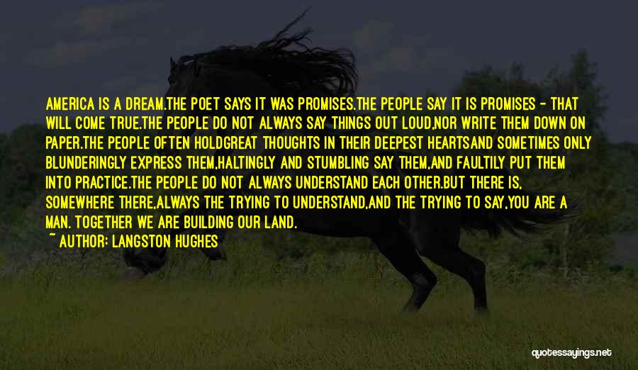 Langston Hughes Quotes: America Is A Dream.the Poet Says It Was Promises.the People Say It Is Promises - That Will Come True.the People