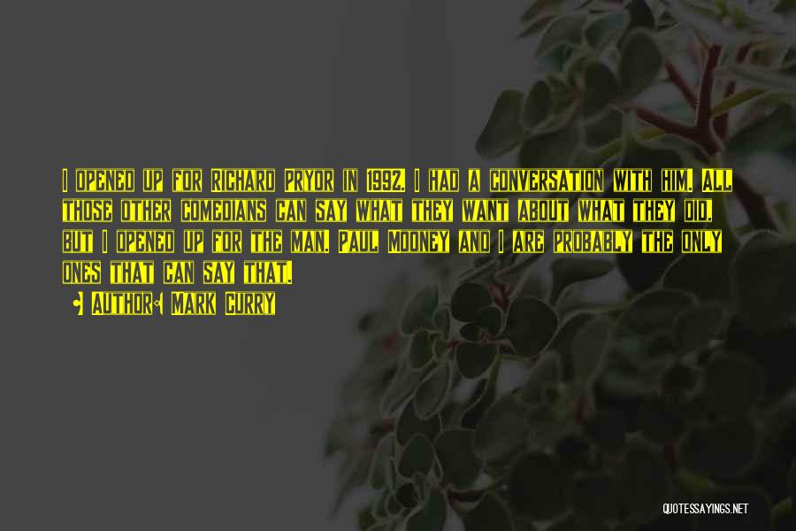 Mark Curry Quotes: I Opened Up For Richard Pryor In 1992. I Had A Conversation With Him. All Those Other Comedians Can Say