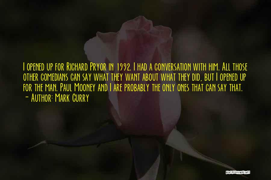 Mark Curry Quotes: I Opened Up For Richard Pryor In 1992. I Had A Conversation With Him. All Those Other Comedians Can Say