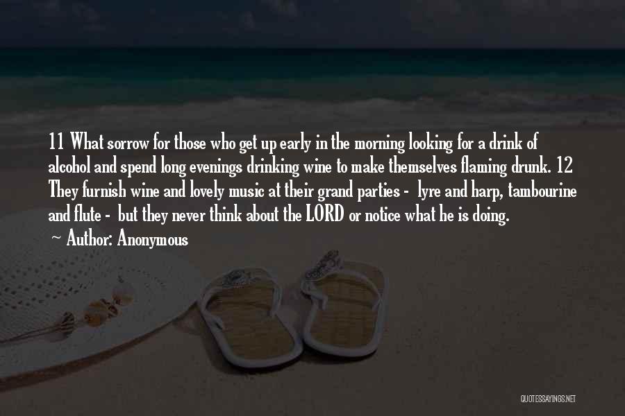Anonymous Quotes: 11 What Sorrow For Those Who Get Up Early In The Morning Looking For A Drink Of Alcohol And Spend