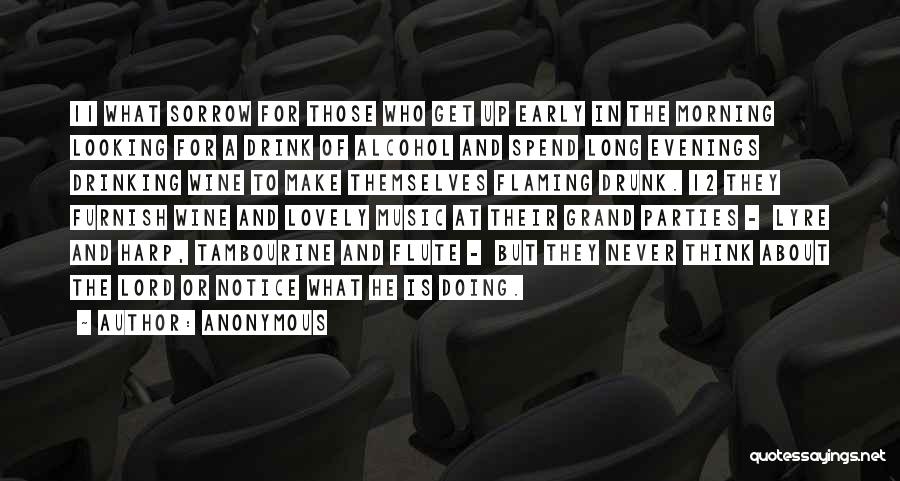 Anonymous Quotes: 11 What Sorrow For Those Who Get Up Early In The Morning Looking For A Drink Of Alcohol And Spend