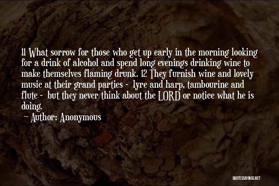 Anonymous Quotes: 11 What Sorrow For Those Who Get Up Early In The Morning Looking For A Drink Of Alcohol And Spend