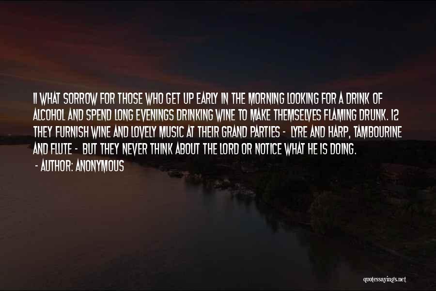 Anonymous Quotes: 11 What Sorrow For Those Who Get Up Early In The Morning Looking For A Drink Of Alcohol And Spend