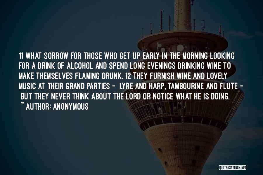 Anonymous Quotes: 11 What Sorrow For Those Who Get Up Early In The Morning Looking For A Drink Of Alcohol And Spend