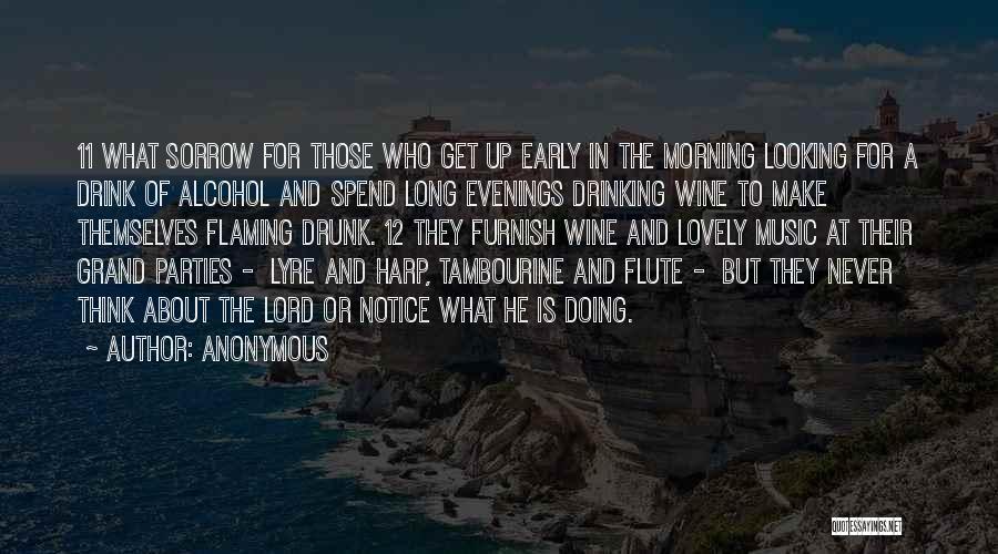 Anonymous Quotes: 11 What Sorrow For Those Who Get Up Early In The Morning Looking For A Drink Of Alcohol And Spend