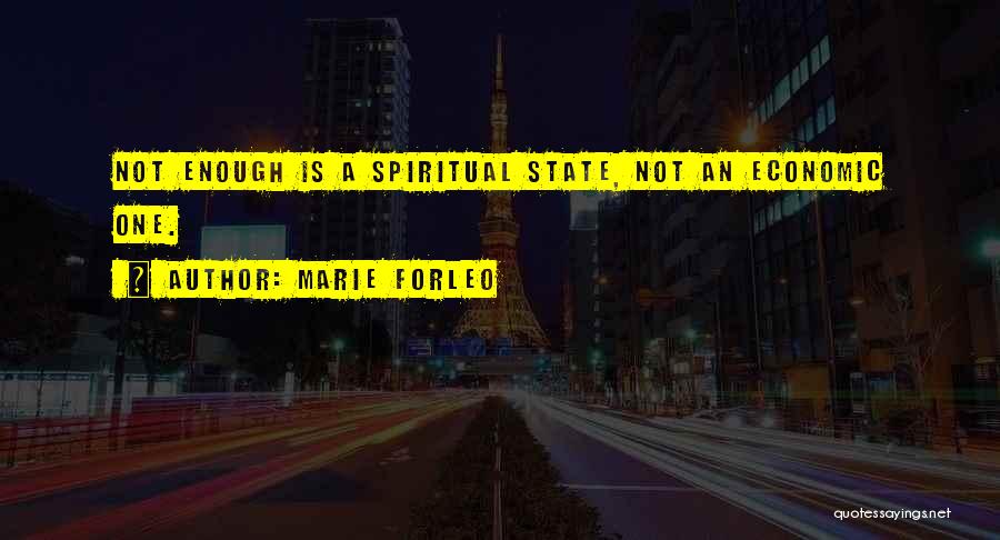 Marie Forleo Quotes: Not Enough Is A Spiritual State, Not An Economic One.