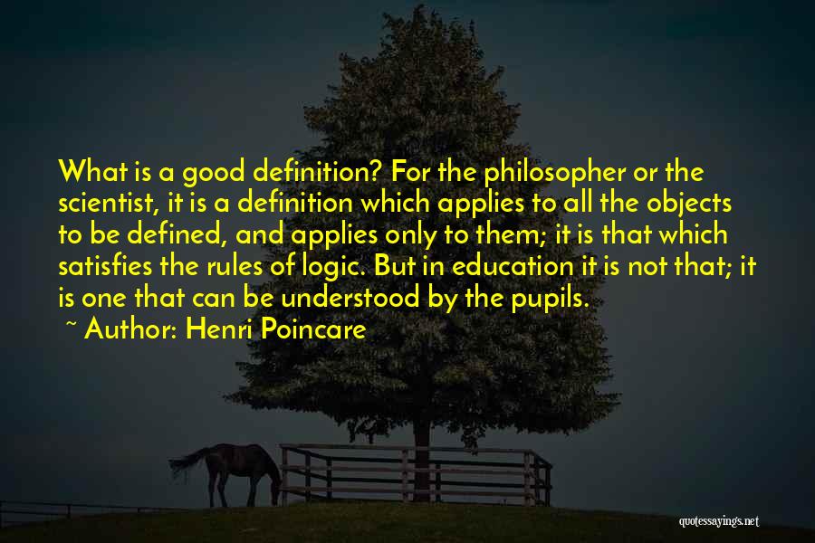 Henri Poincare Quotes: What Is A Good Definition? For The Philosopher Or The Scientist, It Is A Definition Which Applies To All The