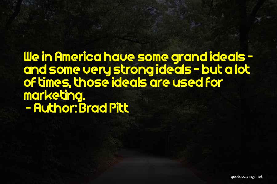 Brad Pitt Quotes: We In America Have Some Grand Ideals - And Some Very Strong Ideals - But A Lot Of Times, Those