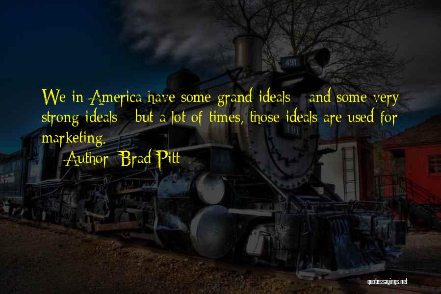 Brad Pitt Quotes: We In America Have Some Grand Ideals - And Some Very Strong Ideals - But A Lot Of Times, Those