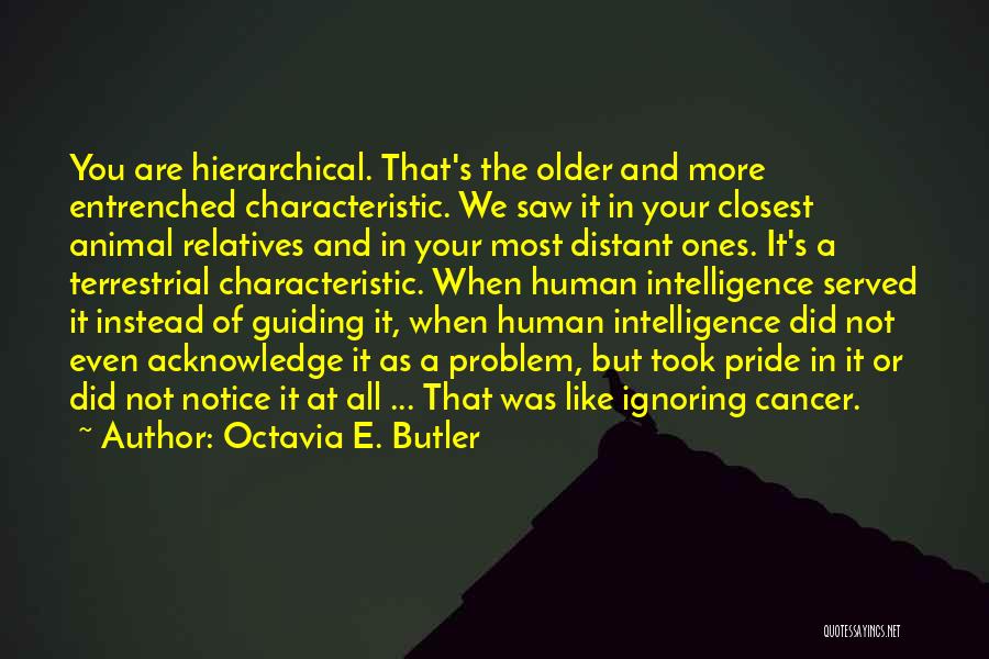 Octavia E. Butler Quotes: You Are Hierarchical. That's The Older And More Entrenched Characteristic. We Saw It In Your Closest Animal Relatives And In