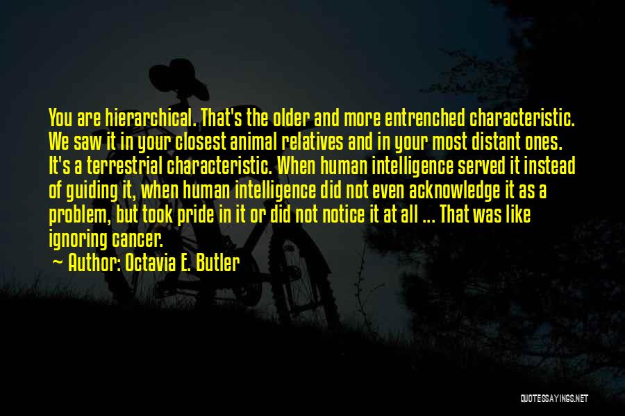 Octavia E. Butler Quotes: You Are Hierarchical. That's The Older And More Entrenched Characteristic. We Saw It In Your Closest Animal Relatives And In