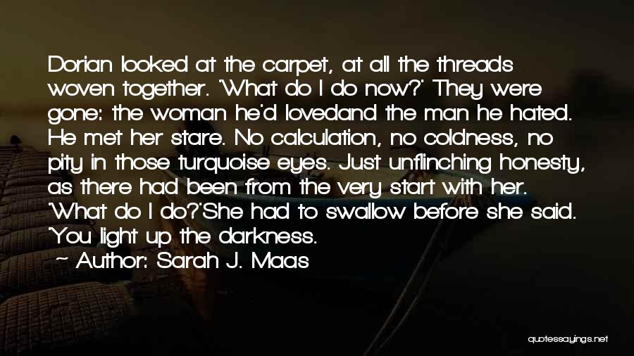 Sarah J. Maas Quotes: Dorian Looked At The Carpet, At All The Threads Woven Together. 'what Do I Do Now?' They Were Gone: The