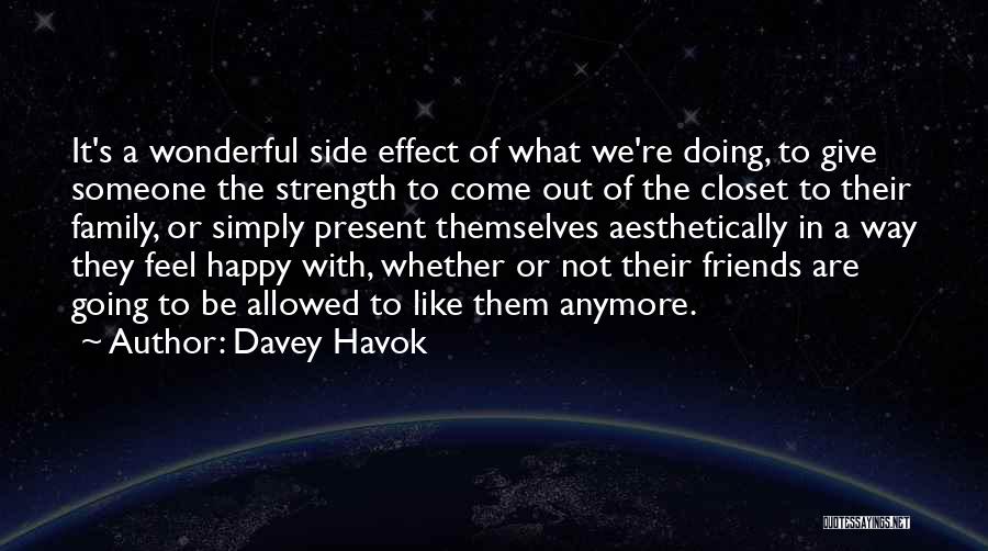 Davey Havok Quotes: It's A Wonderful Side Effect Of What We're Doing, To Give Someone The Strength To Come Out Of The Closet