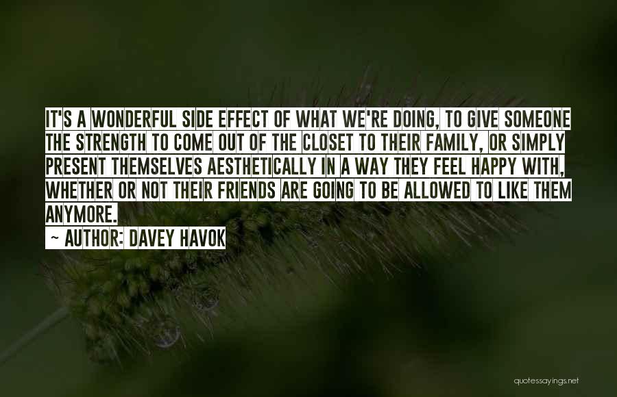 Davey Havok Quotes: It's A Wonderful Side Effect Of What We're Doing, To Give Someone The Strength To Come Out Of The Closet