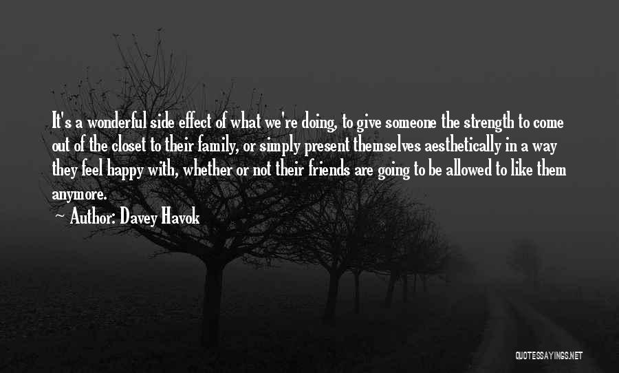 Davey Havok Quotes: It's A Wonderful Side Effect Of What We're Doing, To Give Someone The Strength To Come Out Of The Closet