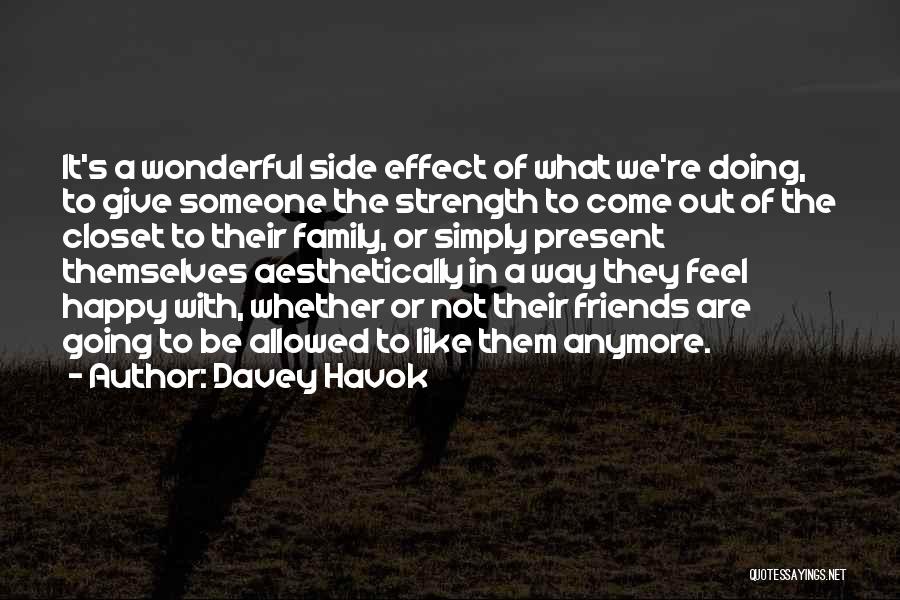 Davey Havok Quotes: It's A Wonderful Side Effect Of What We're Doing, To Give Someone The Strength To Come Out Of The Closet