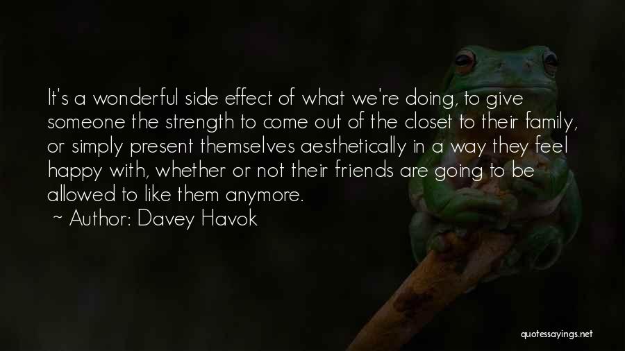 Davey Havok Quotes: It's A Wonderful Side Effect Of What We're Doing, To Give Someone The Strength To Come Out Of The Closet