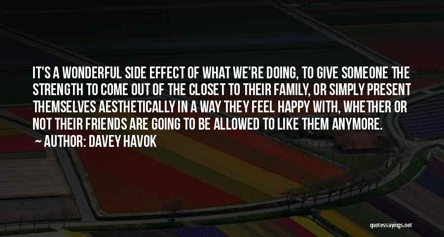 Davey Havok Quotes: It's A Wonderful Side Effect Of What We're Doing, To Give Someone The Strength To Come Out Of The Closet