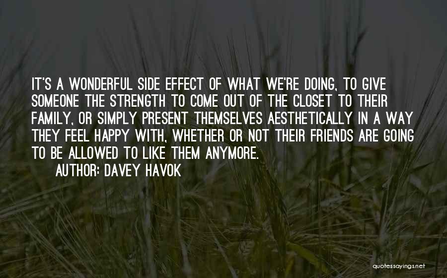 Davey Havok Quotes: It's A Wonderful Side Effect Of What We're Doing, To Give Someone The Strength To Come Out Of The Closet