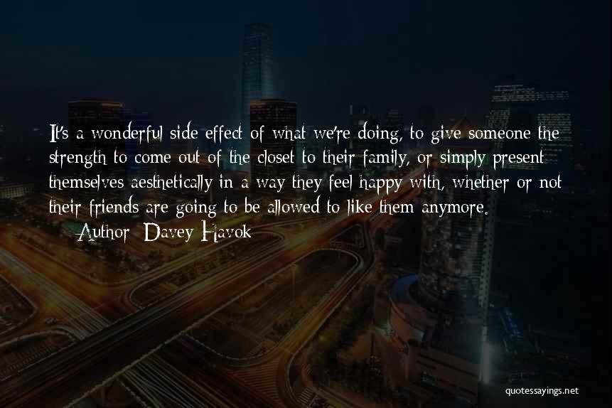 Davey Havok Quotes: It's A Wonderful Side Effect Of What We're Doing, To Give Someone The Strength To Come Out Of The Closet