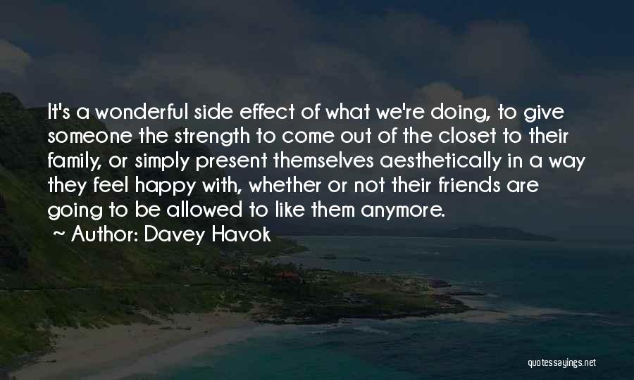 Davey Havok Quotes: It's A Wonderful Side Effect Of What We're Doing, To Give Someone The Strength To Come Out Of The Closet