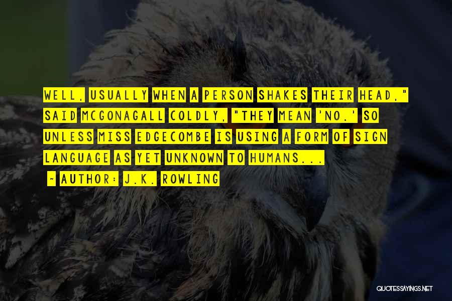 J.K. Rowling Quotes: Well, Usually When A Person Shakes Their Head, Said Mcgonagall Coldly, They Mean 'no.' So Unless Miss Edgecombe Is Using