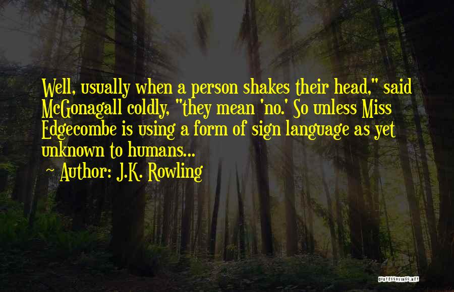 J.K. Rowling Quotes: Well, Usually When A Person Shakes Their Head, Said Mcgonagall Coldly, They Mean 'no.' So Unless Miss Edgecombe Is Using