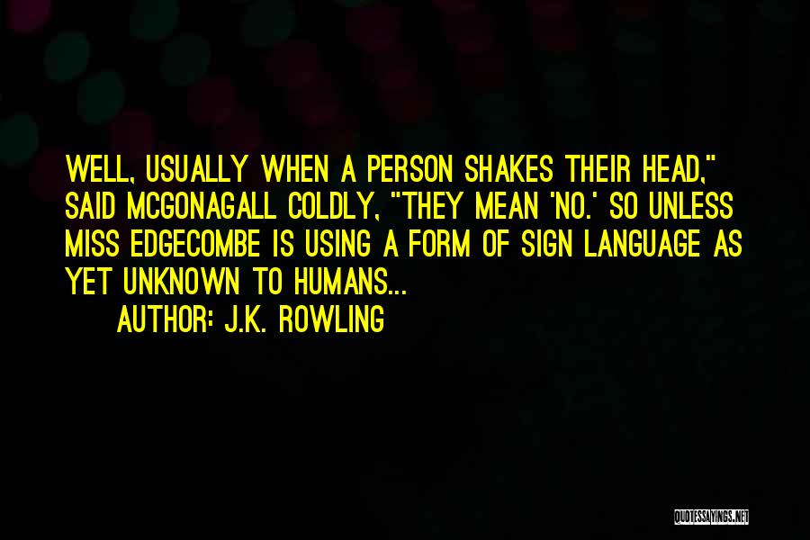 J.K. Rowling Quotes: Well, Usually When A Person Shakes Their Head, Said Mcgonagall Coldly, They Mean 'no.' So Unless Miss Edgecombe Is Using