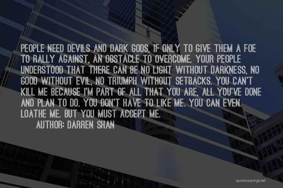 Darren Shan Quotes: People Need Devils And Dark Gods, If Only To Give Them A Foe To Rally Against, An Obstacle To Overcome.