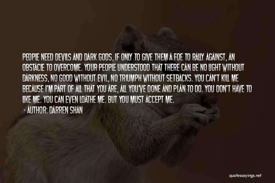Darren Shan Quotes: People Need Devils And Dark Gods, If Only To Give Them A Foe To Rally Against, An Obstacle To Overcome.
