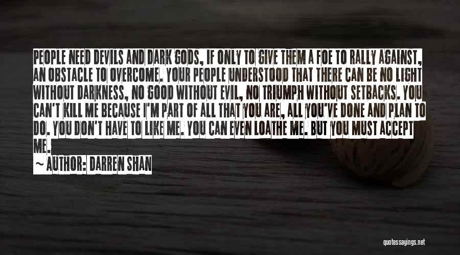 Darren Shan Quotes: People Need Devils And Dark Gods, If Only To Give Them A Foe To Rally Against, An Obstacle To Overcome.