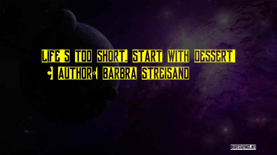 Barbra Streisand Quotes: Life's Too Short. Start With Dessert!