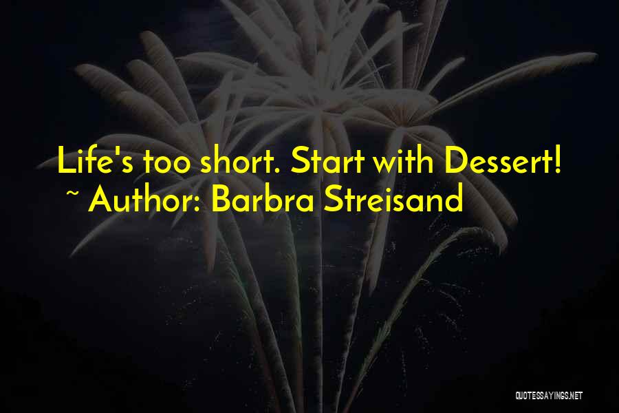 Barbra Streisand Quotes: Life's Too Short. Start With Dessert!