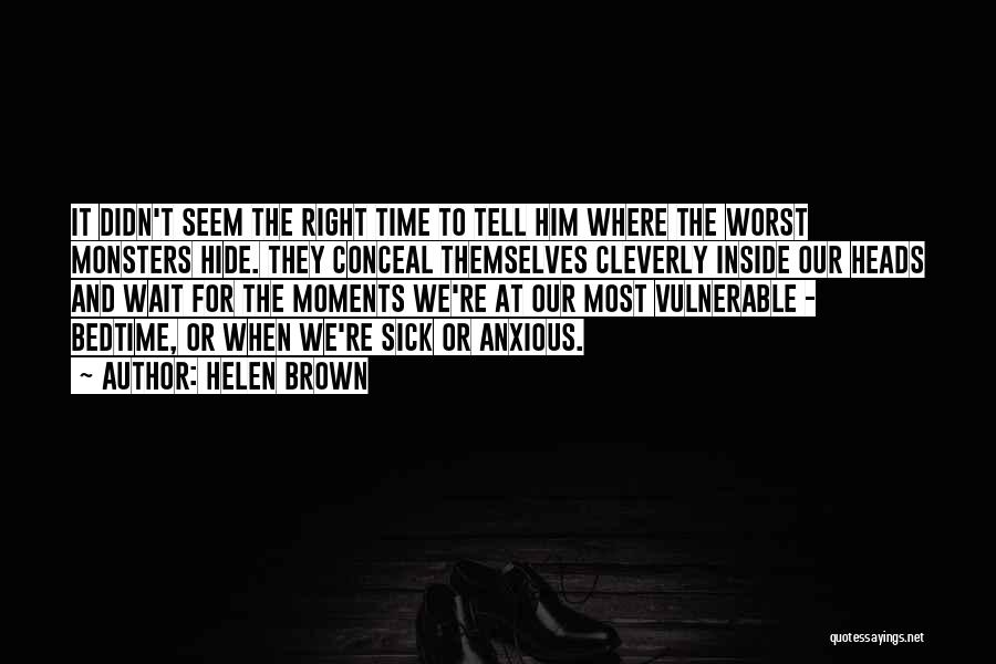 Helen Brown Quotes: It Didn't Seem The Right Time To Tell Him Where The Worst Monsters Hide. They Conceal Themselves Cleverly Inside Our