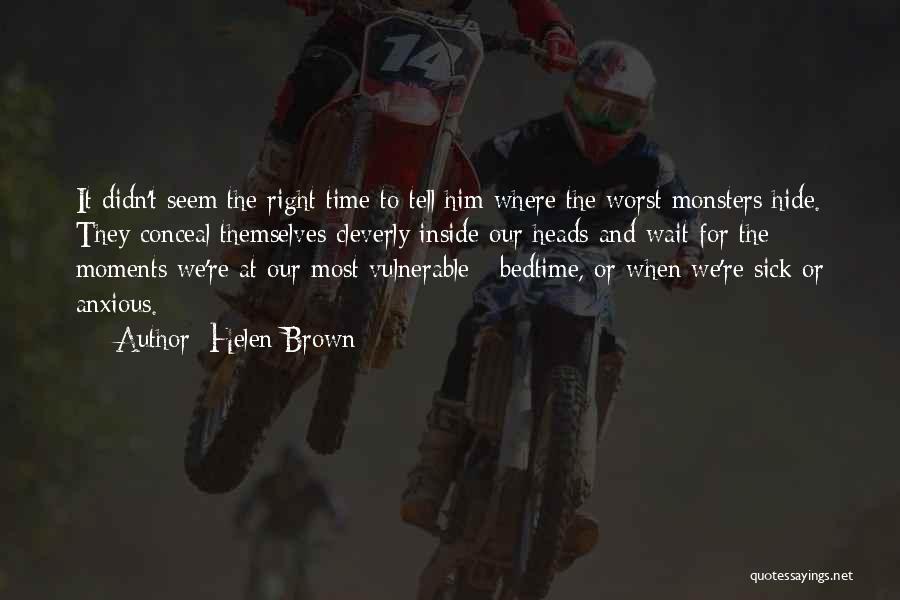 Helen Brown Quotes: It Didn't Seem The Right Time To Tell Him Where The Worst Monsters Hide. They Conceal Themselves Cleverly Inside Our