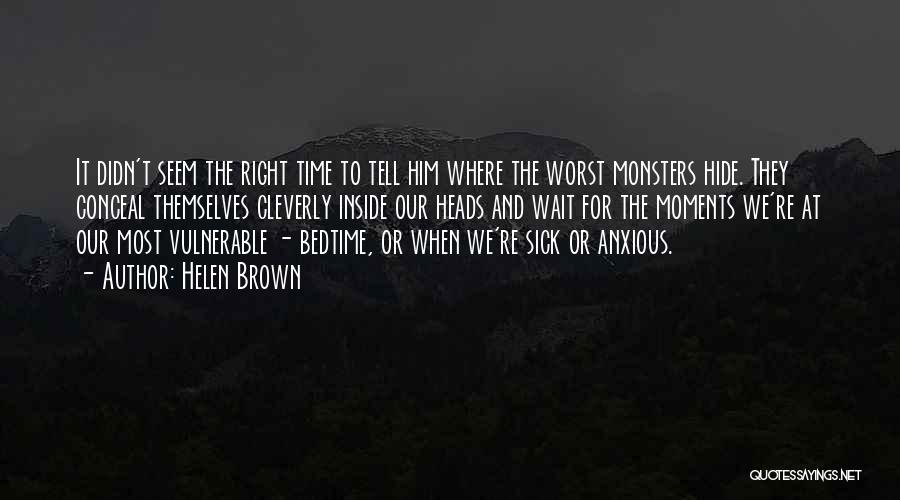 Helen Brown Quotes: It Didn't Seem The Right Time To Tell Him Where The Worst Monsters Hide. They Conceal Themselves Cleverly Inside Our