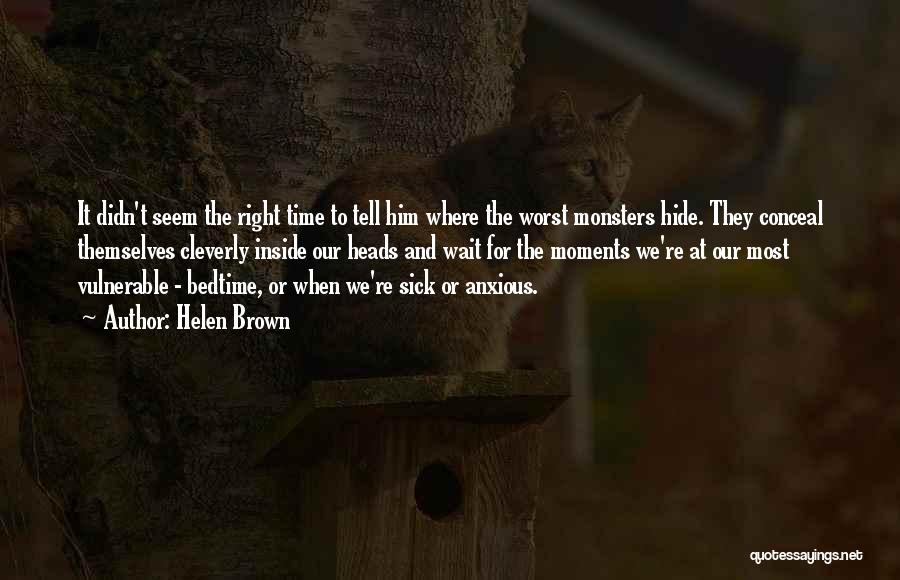 Helen Brown Quotes: It Didn't Seem The Right Time To Tell Him Where The Worst Monsters Hide. They Conceal Themselves Cleverly Inside Our