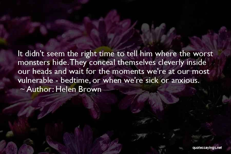 Helen Brown Quotes: It Didn't Seem The Right Time To Tell Him Where The Worst Monsters Hide. They Conceal Themselves Cleverly Inside Our