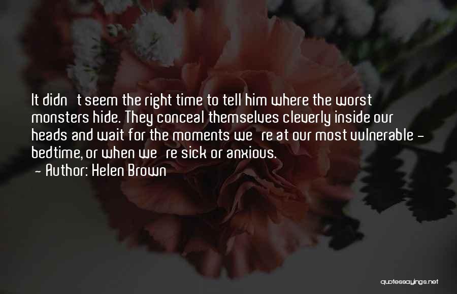 Helen Brown Quotes: It Didn't Seem The Right Time To Tell Him Where The Worst Monsters Hide. They Conceal Themselves Cleverly Inside Our
