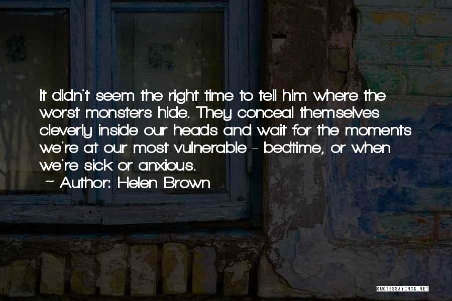 Helen Brown Quotes: It Didn't Seem The Right Time To Tell Him Where The Worst Monsters Hide. They Conceal Themselves Cleverly Inside Our