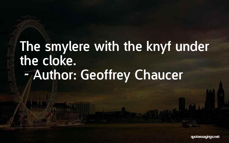 Geoffrey Chaucer Quotes: The Smylere With The Knyf Under The Cloke.