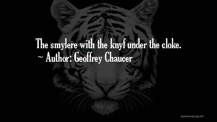 Geoffrey Chaucer Quotes: The Smylere With The Knyf Under The Cloke.