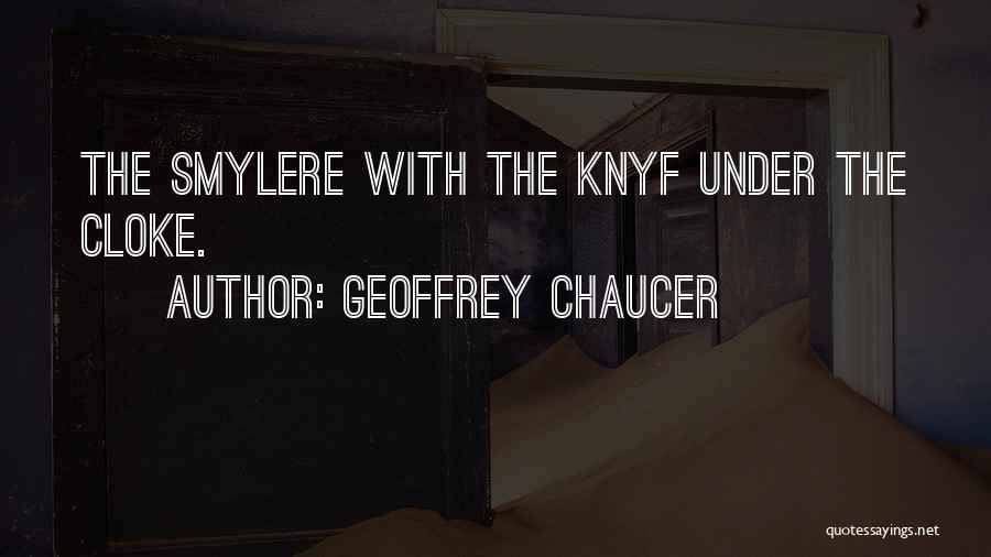 Geoffrey Chaucer Quotes: The Smylere With The Knyf Under The Cloke.